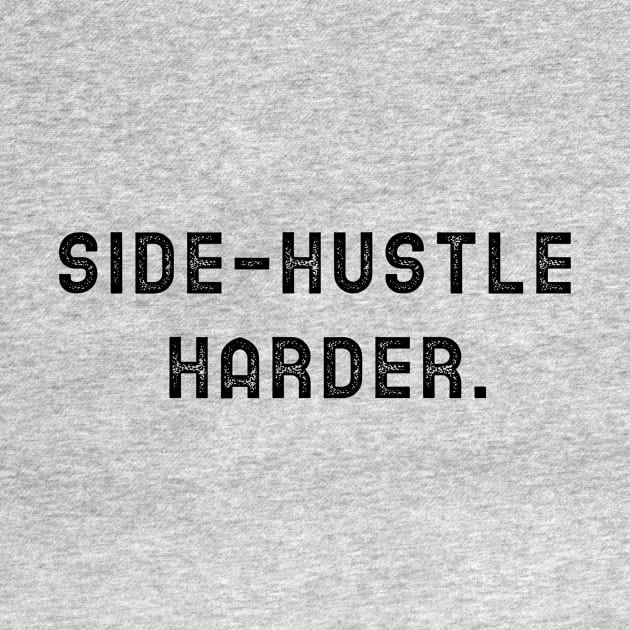 Side Hustle Harder by Sam's Shirt Barn